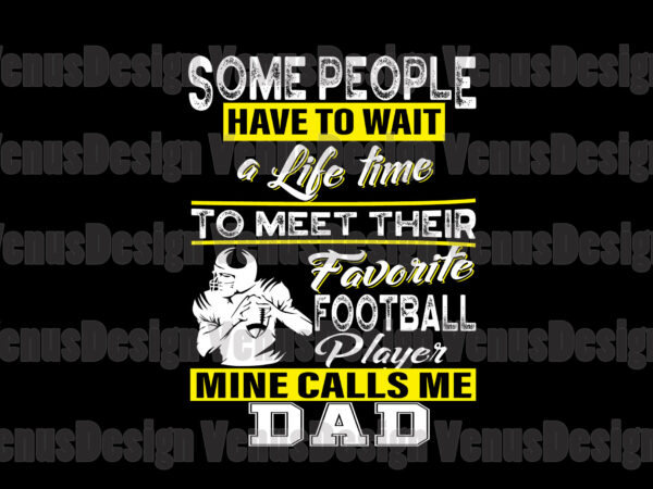 Wait a life time to meet their favorite football player svg, fathers day svg, football dad svg, father svg, favorite player, football player svg, dad svg, meet player svg, calls t shirt design for sale