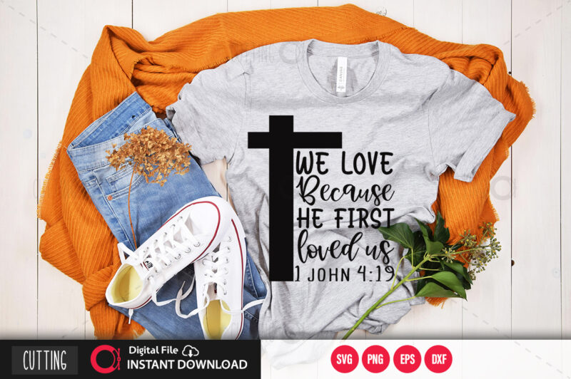 Download We Love Because He First Loved Us 1 John 4 19 Svg Design Cut File Design Buy T Shirt Designs