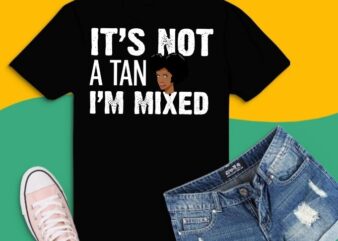 it’s not a tan i’m mixed svg, biracial multiracial svg, funny curls mixed race girl png, biracial girl svg, Biracial Culture Beautiful Pride T-Shirt,I’m Mixed, afro girl biracial,