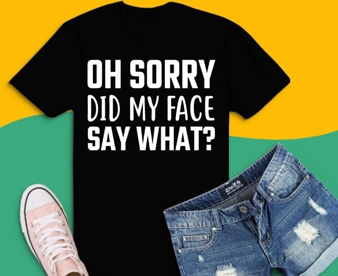 oh sorry did my face say what humor T-shirt design svg,oh sorry did my face say what png,Sarcastic T-shirt design svg, humor funny saying, typography humor, sarcasm,funny,