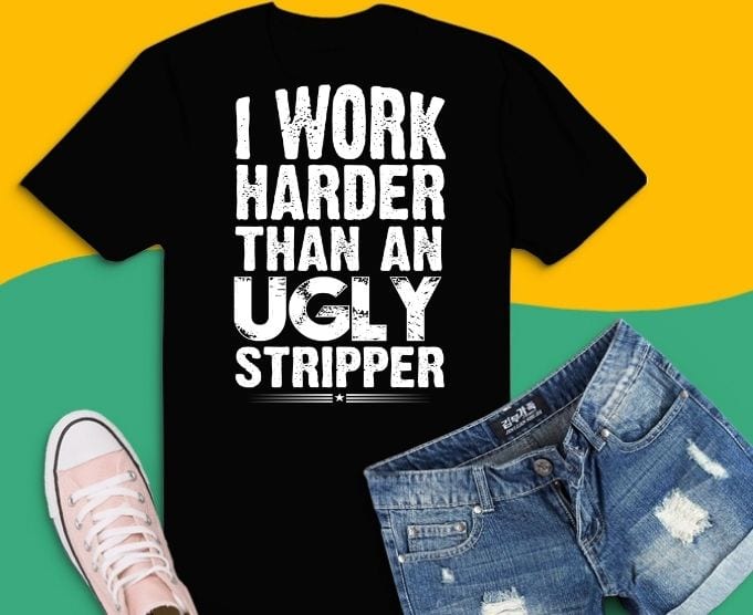 I Work Harder Than An Ugly Stripper svg,I Work Harder png, Than An Ugly ...