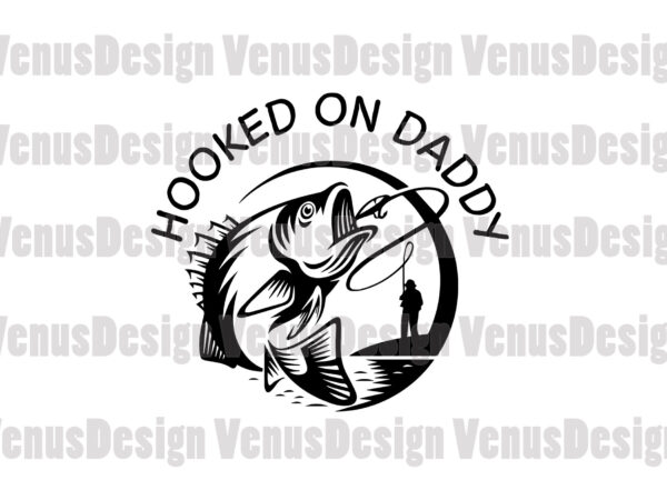 Hooked on daddy svg, fathers day svg graphic t shirt