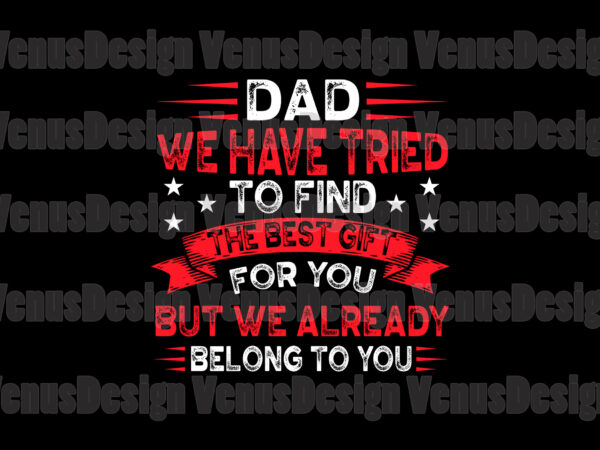 Dad we have tried to find the best gift for you svg t shirt vector illustration