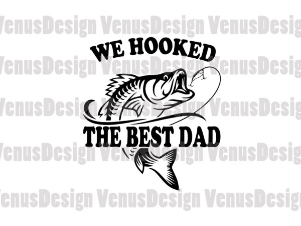 Download We Hooked The Best Dad Svg Fathers Day Svg Buy T Shirt Designs