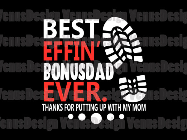 Best effin bonusdad ever thanks for putting up with my mom t shirt template