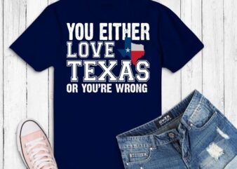 You either love texas or you’re wrong svg,4th of July American Flag USA America- Austin t-shirt design svg, Austin Texas, 4th of July American Flag, USA America Patriotic T-Shirt, Funny