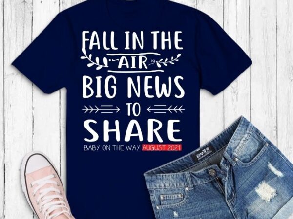 Fall in the air big news to share baby on the way august 2021 svg, baby announcements png, fall in the air big news to share baby on the way t shirt graphic design