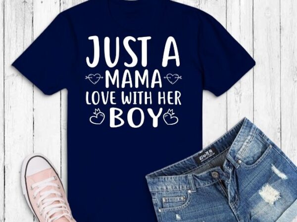 Just mama love with her boy svg,just mama love with her boy png, new mother, mama with boy, mama gifts for boy, mama saying, vector clipart