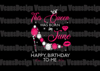 This Queen Was Born In June Happy Birthday To Me t shirt designs for sale