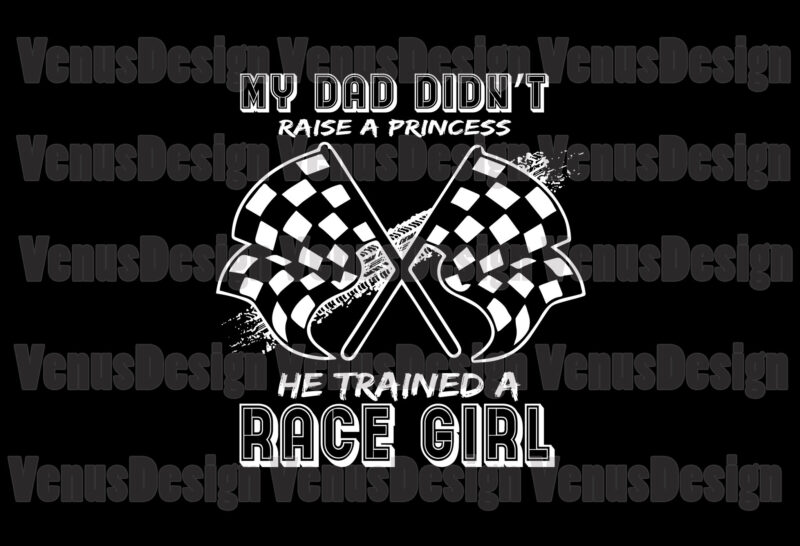 Download My Dad Didnt Raise A Princess He Traine A Race Girl Svg Buy T Shirt Designs