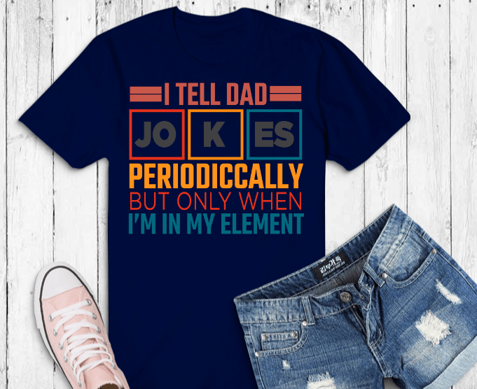 I Tell Dad Jokes Periodically But Only When I'm In My Element T-shirts design svg, png, eps,Funny Father's Day Gift,Dad to Be Shirts,funny t-shirts, men's t shirts funny, mens t-shirts,