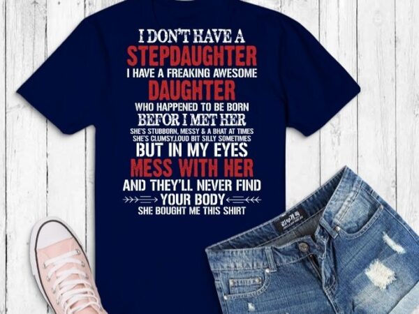 I don’t have a stepdaughter i have an awesome daughter tshirt design svg, steps dad gifts, gifts for step dad, funny step dad shirt, best stepdad shirt,