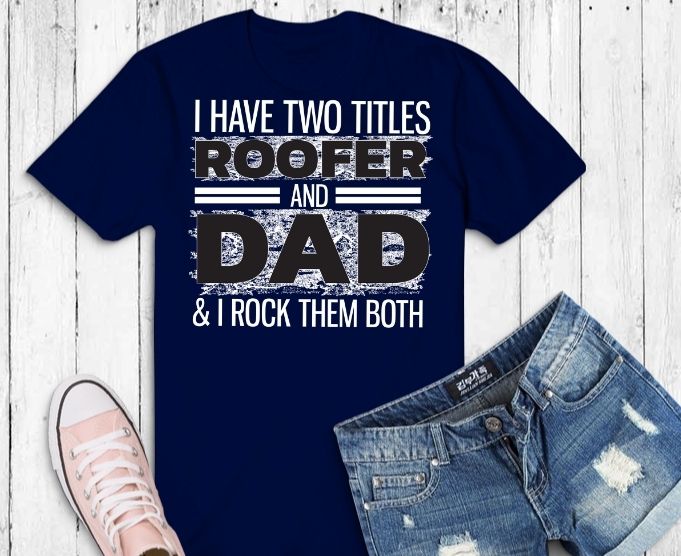 Download i have two titles roofer and dad & i rock them both T ...