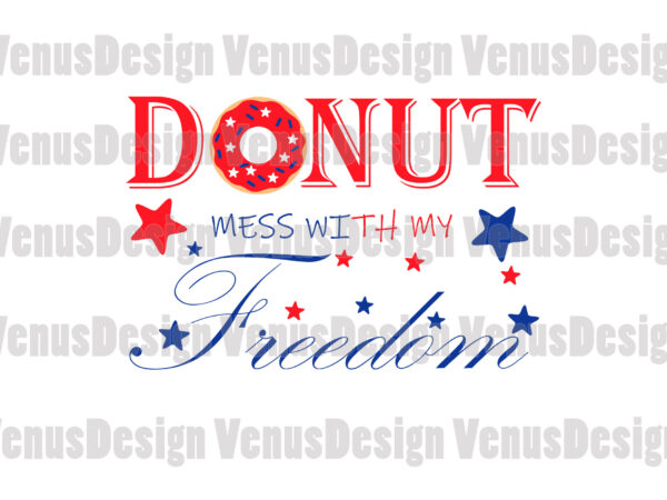 Donut mess with my freedom 4th of july editable design