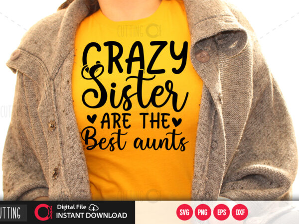 Crazy sister are the best aunts svg design,cut file design