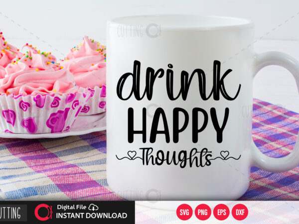 Drink happy thoughts svg design,cut file design