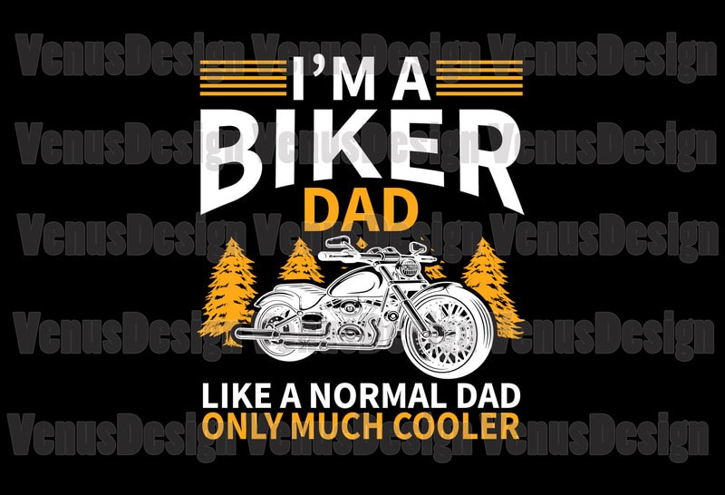 Im A Biker Dad Like A Normal Dad Only Much Cooler Editable Tshirt ...