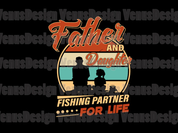 Father And Daughter Fishing Partner For Life Editable Design - Buy t-shirt  designs