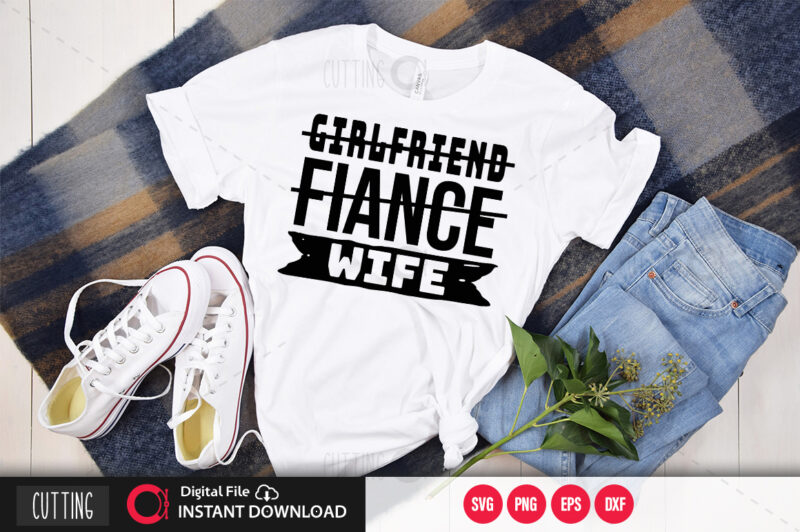 Girlfriend fiance wife SVG DESIGN,CUT FILE DESIGN