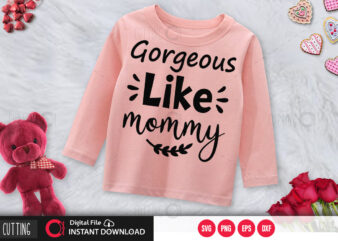 Gorgeous like mommy SVG DESIGN,CUT FILE DESIGN