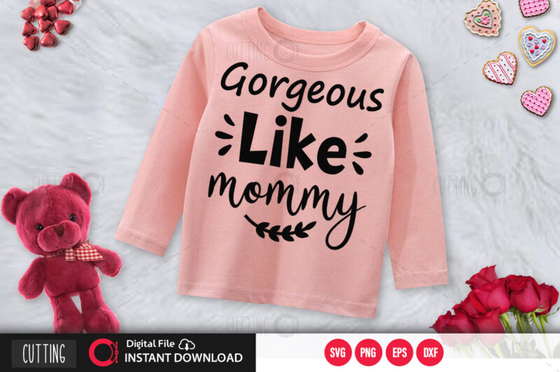 Gorgeous like mommy SVG DESIGN,CUT FILE DESIGN