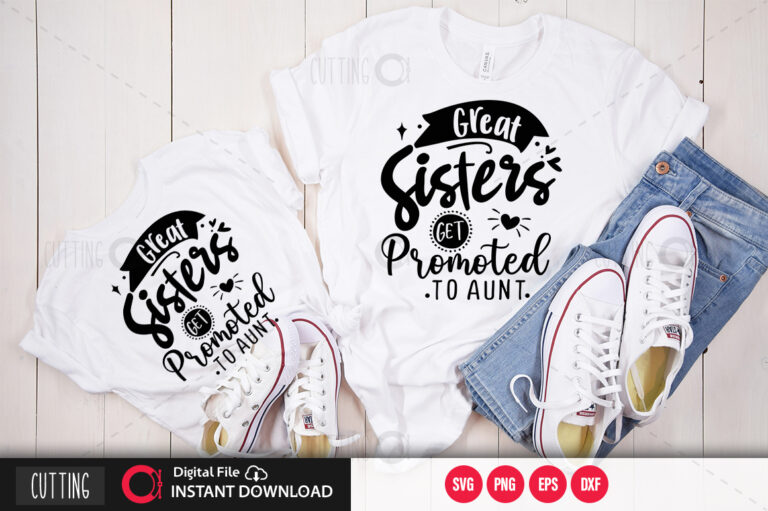 Download Great Sisters Get Promoted To Aunt Svg Design Cut File Design Buy T Shirt Designs
