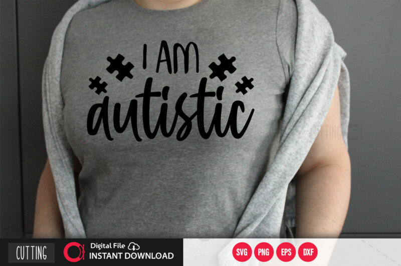 I am autistic SVG DESIGN,CUT FILE DESIGN