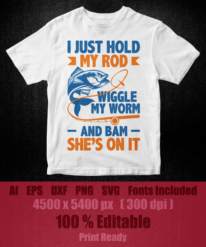 Download I Just Hold My Rod Wiggle My Worm And Bam She S On It Fishing Editable Vector T Shirt Design Fishing Svg Fish Svg Fishing Rod Svg Fishing Svg Files For Cricut Buy