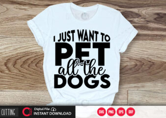 I just want to pet all the dogs SVG DESIGN,CUT FILE DESIGN