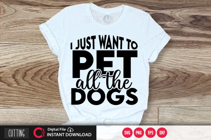 I just want to pet all the dogs SVG DESIGN,CUT FILE DESIGN