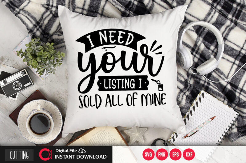 I need your listing i sold all of mine SVG DESIGN,CUT FILE DESIGN