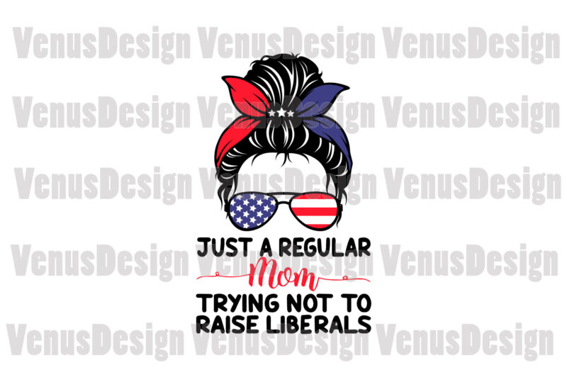 Just A Regular Mom Trying Not To Raise Liberals Editable Design