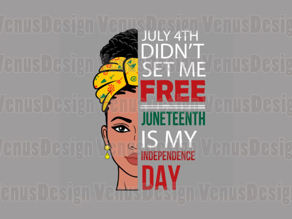 July 4th didnt set me free juneteenth is my independence day editable tshirt design