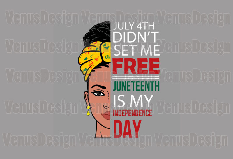 July 4th Didnt Set Me Free Juneteenth Is My Independence Day Editable Tshirt Design