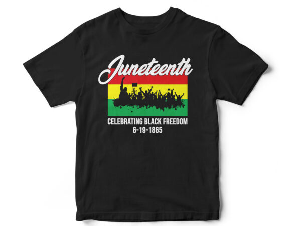 Juneteenth, celebrating black freedom, t shirt design, juneteenth, black, juneteenth t-shirt design, african american t-shirt, black lives matter, black history t-shirt design, juneteenth independence day t-shirt design, black freedom, black