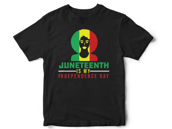 Juneteenth is my independence day, juneteenth, black, juneteenth t-shirt design, african american t-shirt, black lives matter, black history t-shirt design, juneteenth independence day t-shirt design, black freedom, black women, melanin,