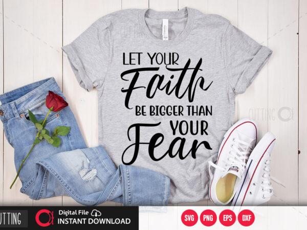 Let your faith be bigger than your fear svg design,cut file design