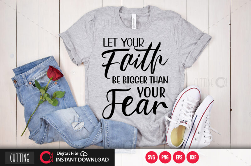 Let your faith be bigger than your fear SVG DESIGN,CUT FILE DESIGN