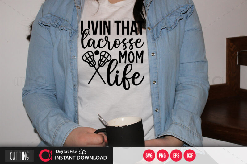 Livin that lacrosse mom life SVG DESIGN,CUT FILE DESIGN