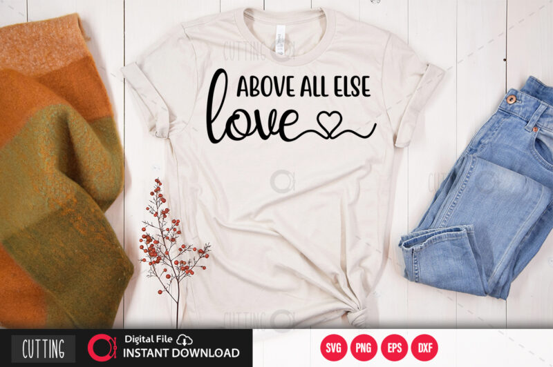 Love above all else SVG DESIGN,CUT FILE DESIGN - Buy t-shirt designs