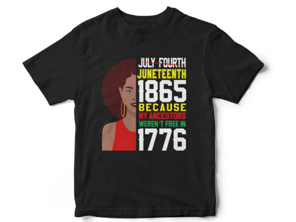 My ancestors werent free in 1776, juneteenth, juneteenth, black, juneteenth t shirt design, african american t shirt, black lives matter, black history t shirt design, juneteenth independence day t shirt