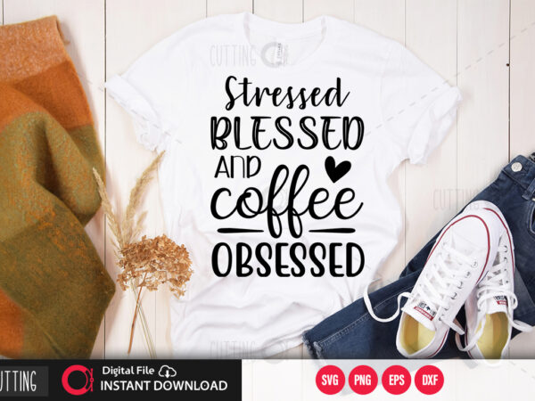 Stressed blessed and coffee obsessed svg design,cut file design