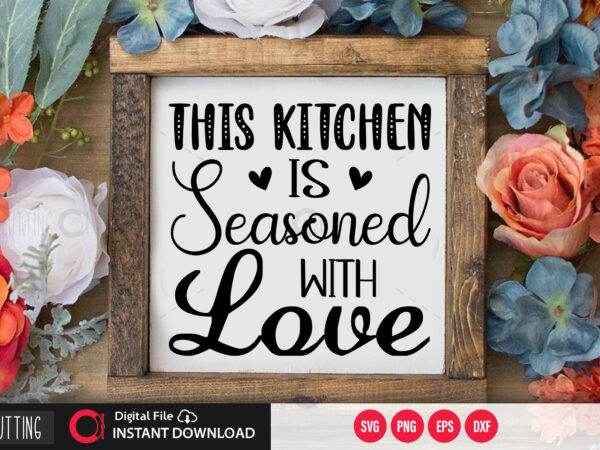 Download This Kitchen Is Seasoned With Love Svg Design Cut File Design Buy T Shirt Designs