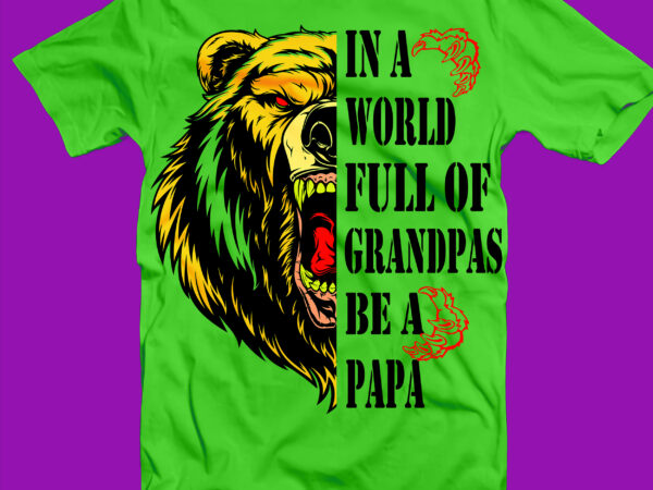 Download Happy Father S Day Svg In A World Full Of Grandpas Be A Papa Svg Papa Bear Svg Bear Father S Day Svg T Shirt Design Buy T Shirt Designs