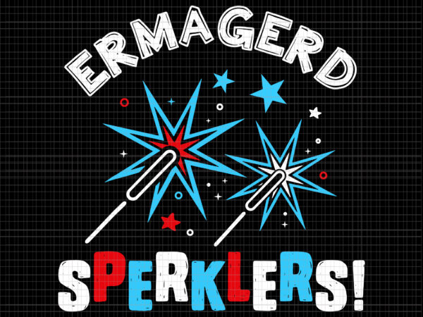 Ermagerd sperklers svg, ermagerd sperklers 4th of july svg, 4th of july svg, 4th of july vector