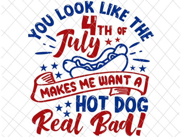 You Look Like The 4th July Makes Me Want A Hot Dog Funny July 4th Shirts  Patriotic Shirt - Best Seller Shirts Design In Usa