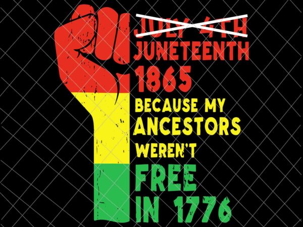 Juneteenth 1865 Because My Ancestors Weren't Free Svg, Black African