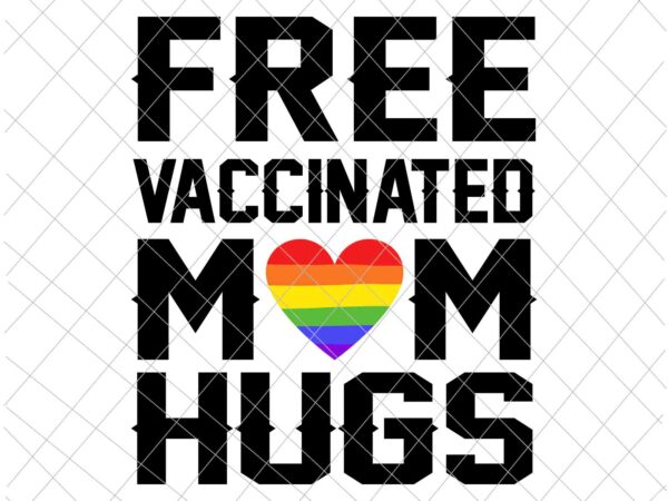 Gay pride lesbian svg, free vaccinated mom hugs lgbt svg, mom hugs lgbt svg t shirt design template