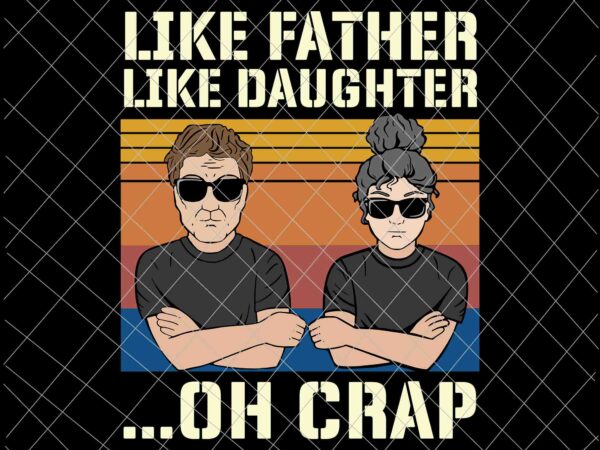 Like father like daughter oh crap svg, father and daughter svg, father’s day svg t shirt vector graphic