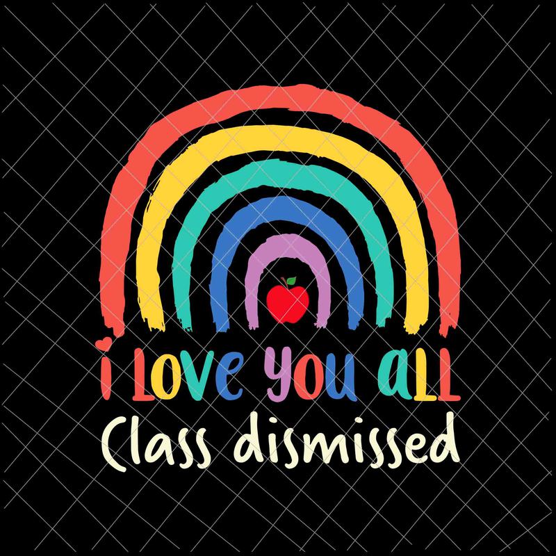 I Love You All Class Dismissed Svg, Teacher Last Day Of School Svg ...